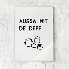 Aussa mit de Depf Poster in weiß • lustiges bayerisches Küchenposter • lustiger bayerischer Spruch - vonSUSI