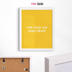 Von Haus aus guad drauf • bayrisches Poster mit motivierendem Spruch - vonSUSI