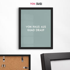 Von Haus aus guad drauf • bayrisches Poster mit motivierendem Spruch - vonSUSI