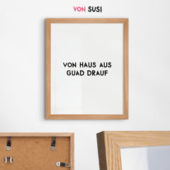 Von Haus aus guad drauf • bayrisches Poster mit motivierendem Spruch - vonSUSI