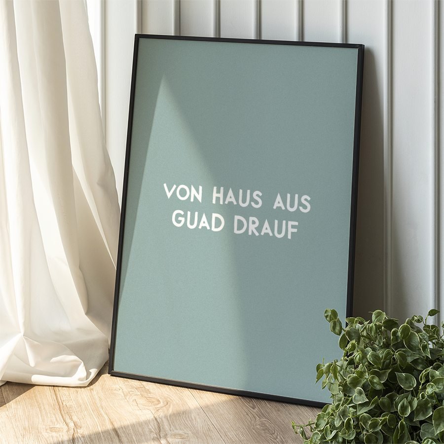 Von Haus aus guad drauf • bayrisches Poster mit motivierendem Spruch - vonSUSI