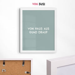 Von Haus aus guad drauf • bayrisches Poster mit motivierendem Spruch - vonSUSI