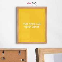 Von Haus aus guad drauf • bayrisches Poster mit motivierendem Spruch - vonSUSI